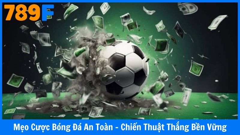Mẹo Đặt Cược Bóng Đá An Toàn - Chiến Thuật Thắng Bền Vững